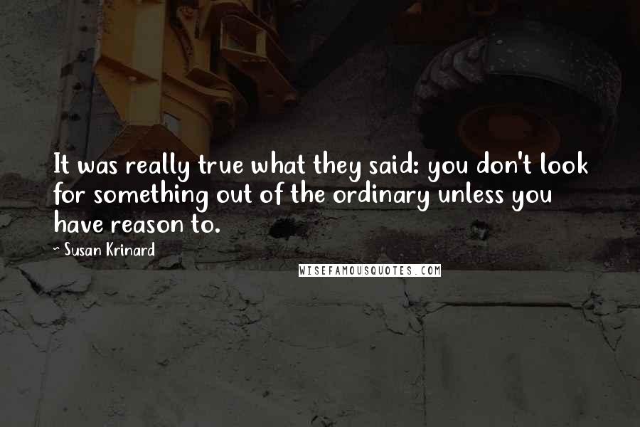 Susan Krinard Quotes: It was really true what they said: you don't look for something out of the ordinary unless you have reason to.