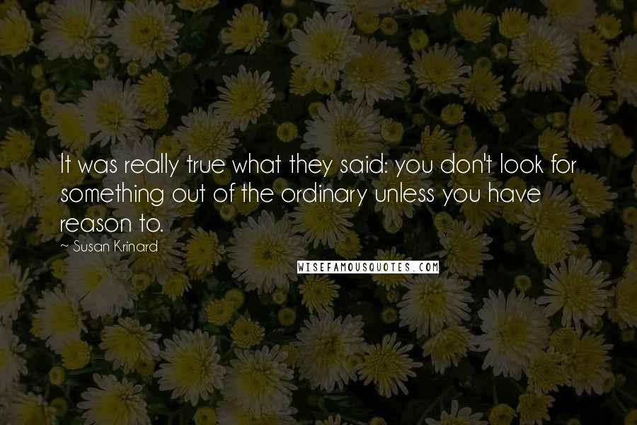 Susan Krinard Quotes: It was really true what they said: you don't look for something out of the ordinary unless you have reason to.