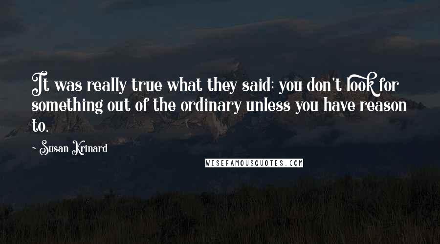Susan Krinard Quotes: It was really true what they said: you don't look for something out of the ordinary unless you have reason to.