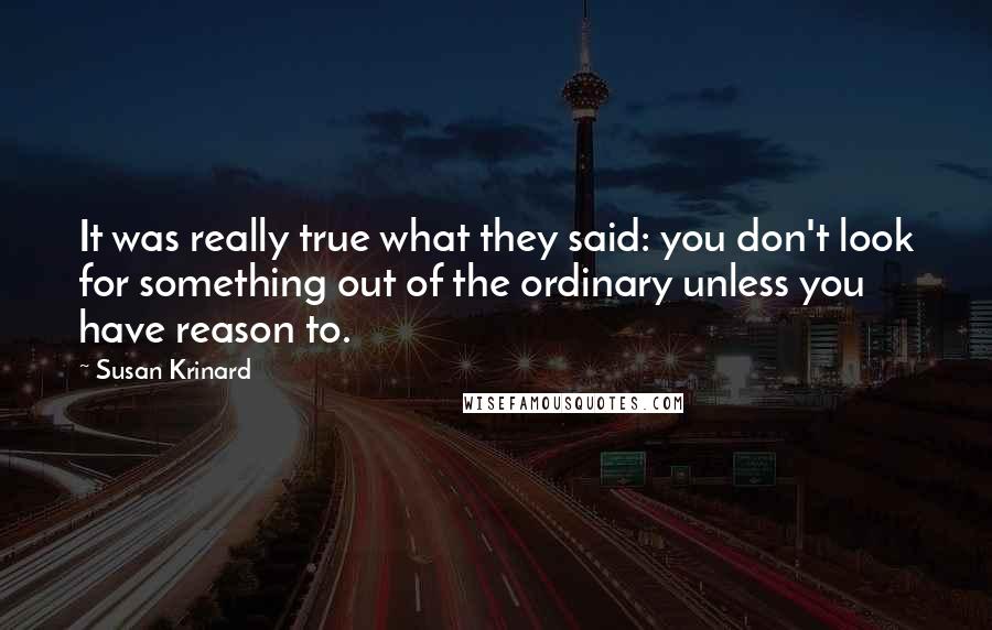 Susan Krinard Quotes: It was really true what they said: you don't look for something out of the ordinary unless you have reason to.