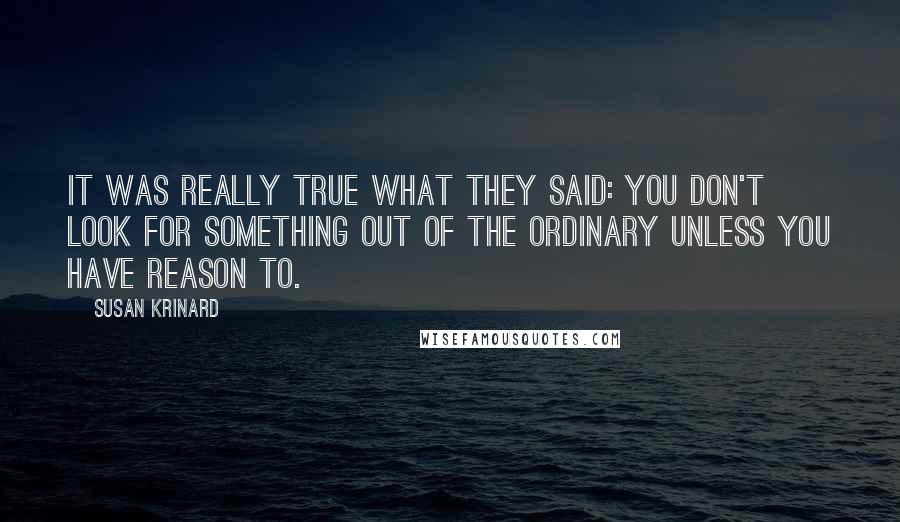 Susan Krinard Quotes: It was really true what they said: you don't look for something out of the ordinary unless you have reason to.