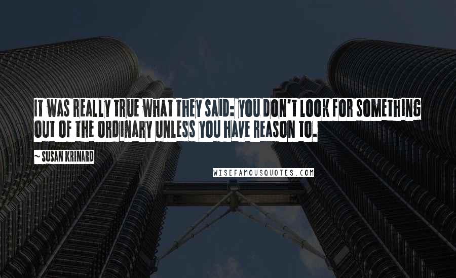 Susan Krinard Quotes: It was really true what they said: you don't look for something out of the ordinary unless you have reason to.