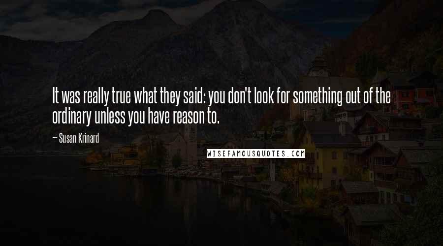 Susan Krinard Quotes: It was really true what they said: you don't look for something out of the ordinary unless you have reason to.