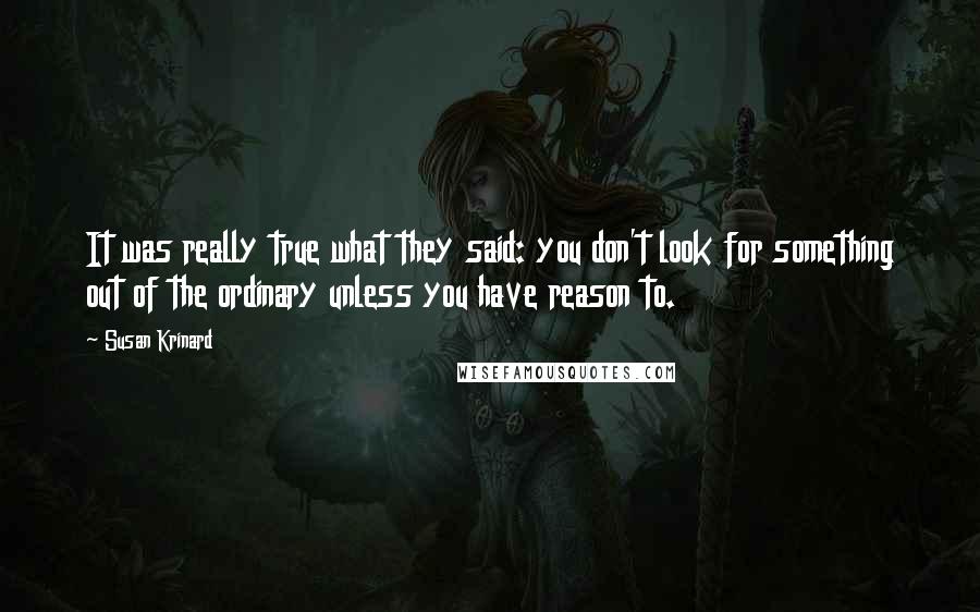 Susan Krinard Quotes: It was really true what they said: you don't look for something out of the ordinary unless you have reason to.