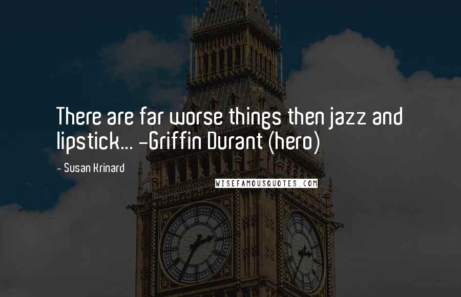 Susan Krinard Quotes: There are far worse things then jazz and lipstick... -Griffin Durant (hero)