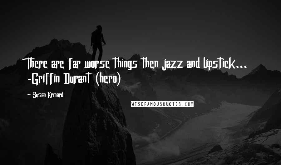 Susan Krinard Quotes: There are far worse things then jazz and lipstick... -Griffin Durant (hero)