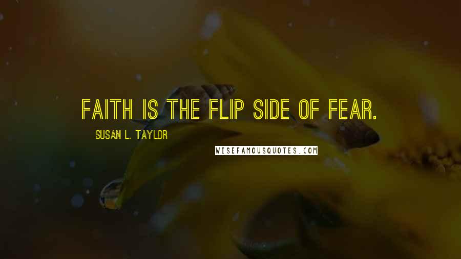 Susan L. Taylor Quotes: Faith is the flip side of fear.