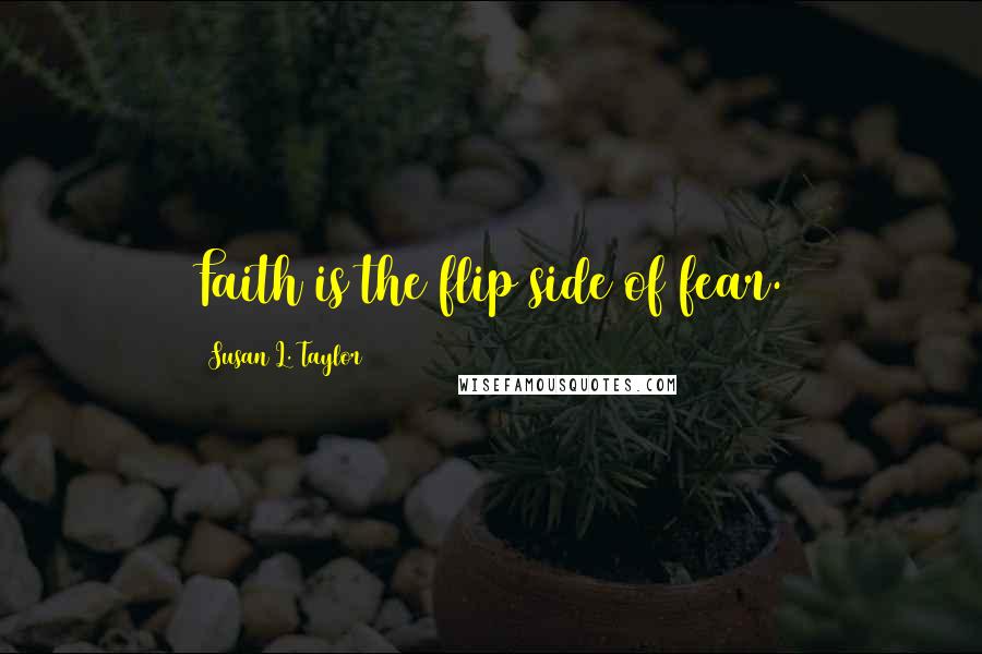 Susan L. Taylor Quotes: Faith is the flip side of fear.