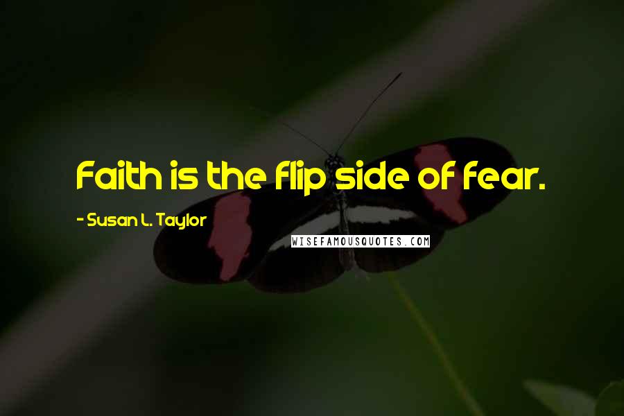Susan L. Taylor Quotes: Faith is the flip side of fear.