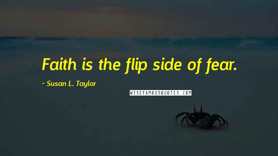 Susan L. Taylor Quotes: Faith is the flip side of fear.