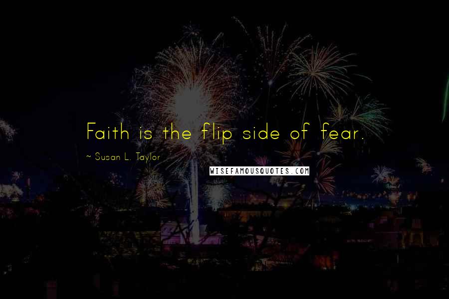 Susan L. Taylor Quotes: Faith is the flip side of fear.