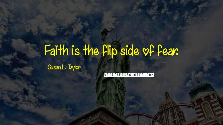 Susan L. Taylor Quotes: Faith is the flip side of fear.