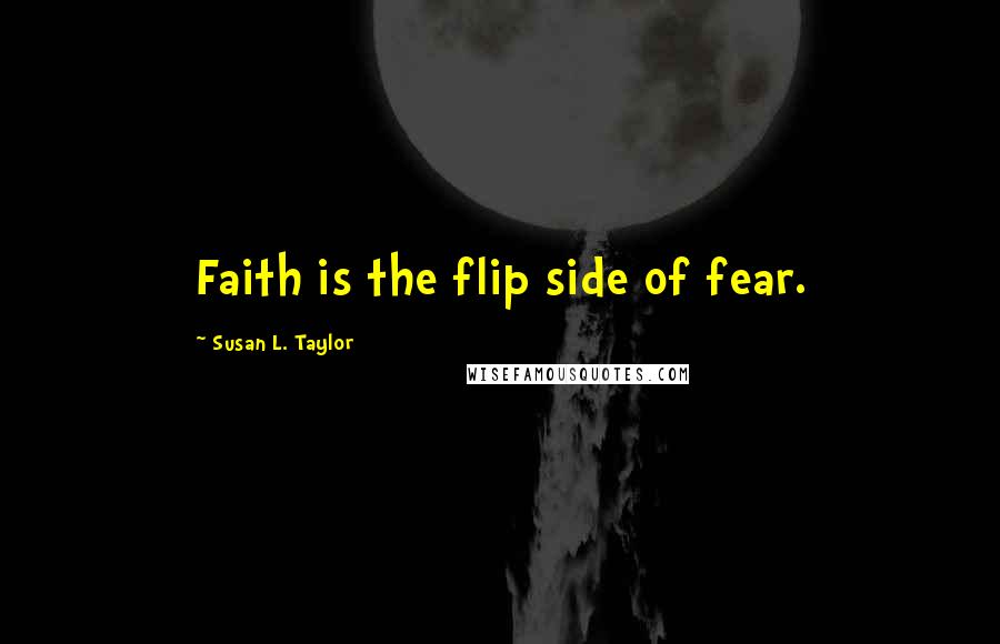Susan L. Taylor Quotes: Faith is the flip side of fear.