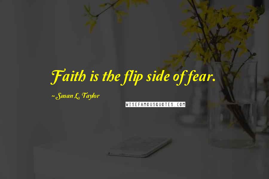 Susan L. Taylor Quotes: Faith is the flip side of fear.
