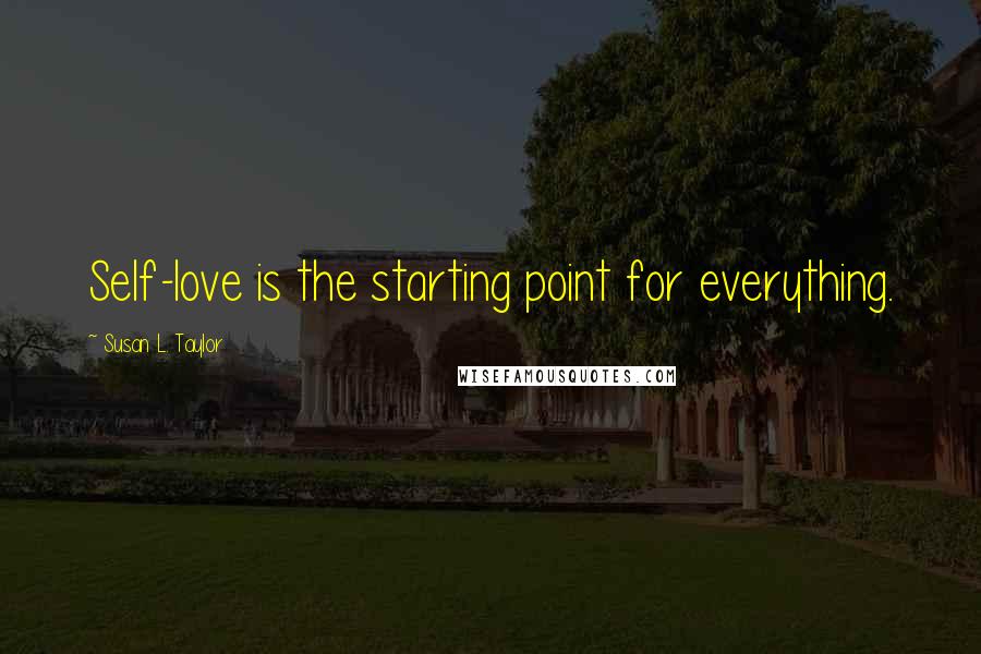 Susan L. Taylor Quotes: Self-love is the starting point for everything.