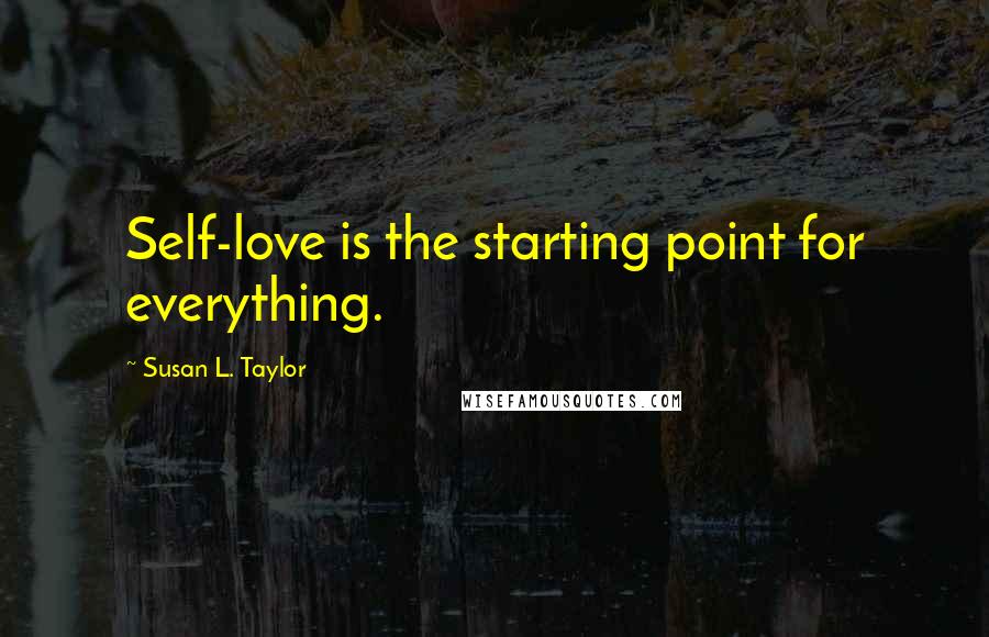 Susan L. Taylor Quotes: Self-love is the starting point for everything.