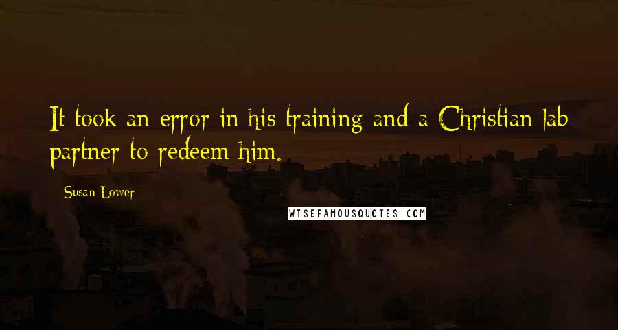 Susan Lower Quotes: It took an error in his training and a Christian lab partner to redeem him.