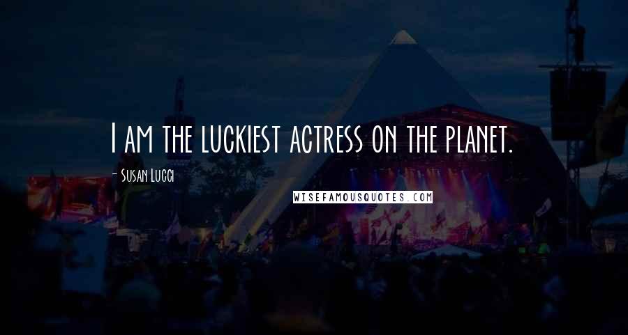 Susan Lucci Quotes: I am the luckiest actress on the planet.