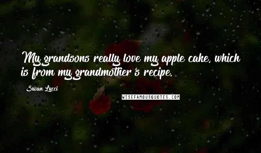 Susan Lucci Quotes: My grandsons really love my apple cake, which is from my grandmother's recipe.