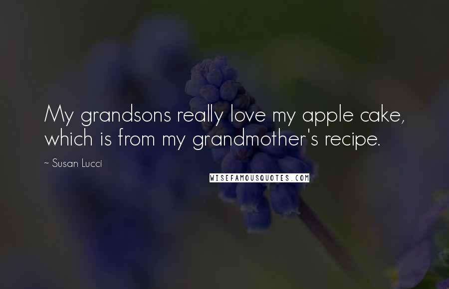 Susan Lucci Quotes: My grandsons really love my apple cake, which is from my grandmother's recipe.