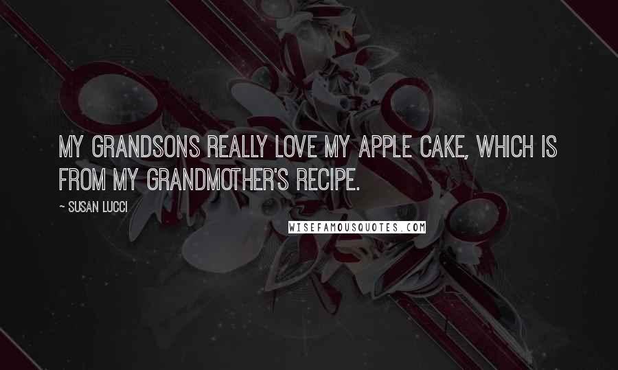 Susan Lucci Quotes: My grandsons really love my apple cake, which is from my grandmother's recipe.