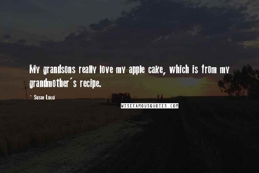 Susan Lucci Quotes: My grandsons really love my apple cake, which is from my grandmother's recipe.