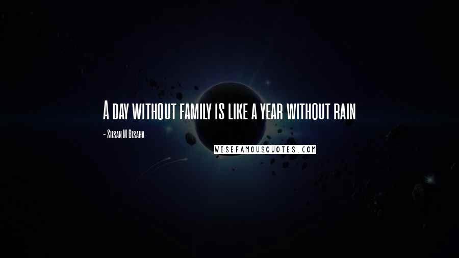 Susan M Bisaha Quotes: A day without family is like a year without rain