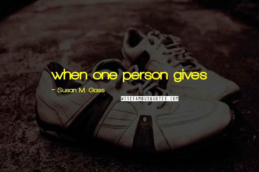 Susan M. Gass Quotes: when one person gives