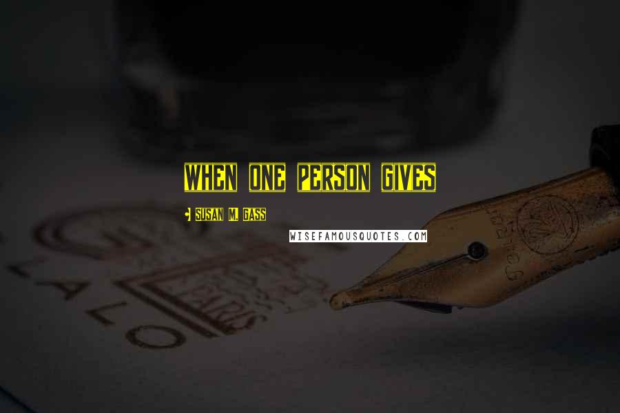 Susan M. Gass Quotes: when one person gives