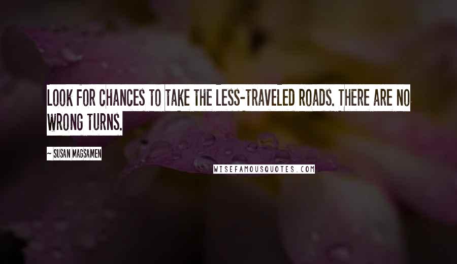 Susan Magsamen Quotes: Look for chances to take the less-traveled roads. There are no wrong turns.