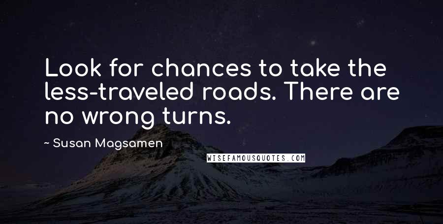 Susan Magsamen Quotes: Look for chances to take the less-traveled roads. There are no wrong turns.