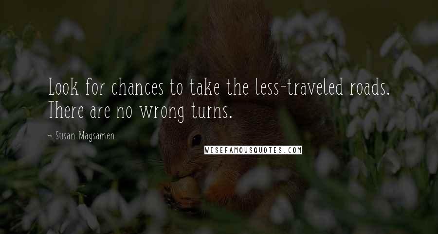 Susan Magsamen Quotes: Look for chances to take the less-traveled roads. There are no wrong turns.