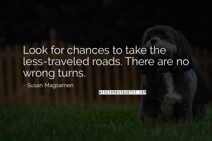 Susan Magsamen Quotes: Look for chances to take the less-traveled roads. There are no wrong turns.