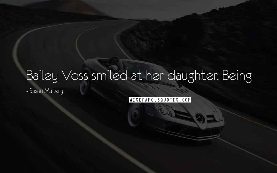 Susan Mallery Quotes: Bailey Voss smiled at her daughter. Being