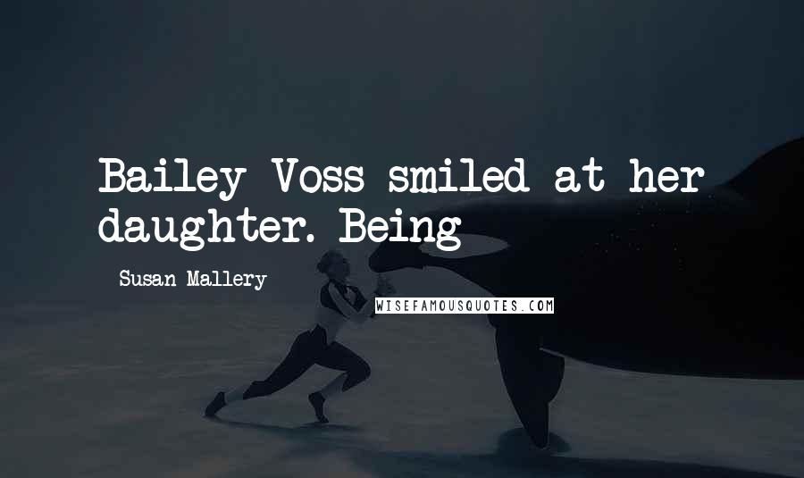 Susan Mallery Quotes: Bailey Voss smiled at her daughter. Being