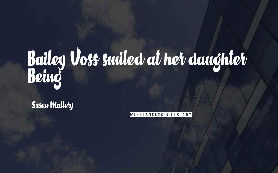 Susan Mallery Quotes: Bailey Voss smiled at her daughter. Being