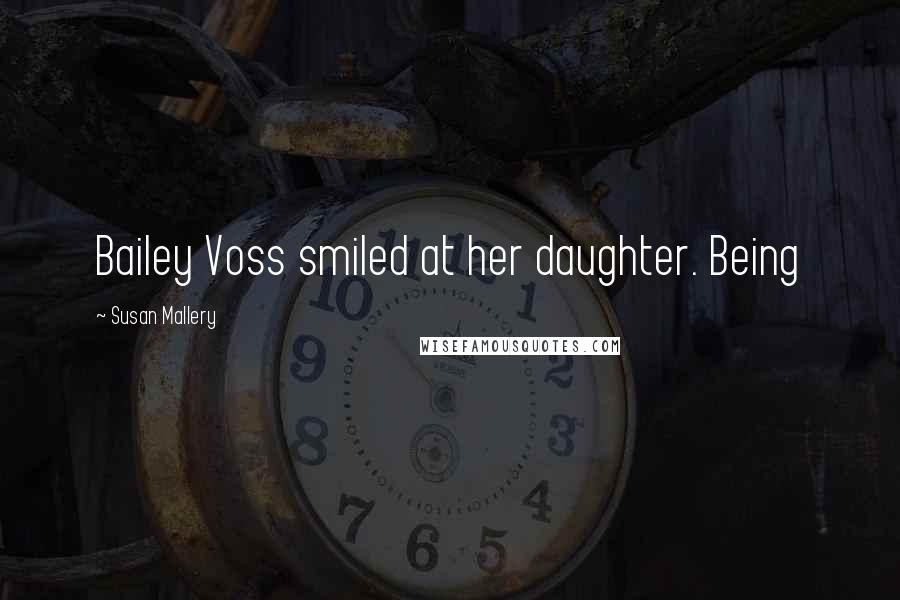 Susan Mallery Quotes: Bailey Voss smiled at her daughter. Being