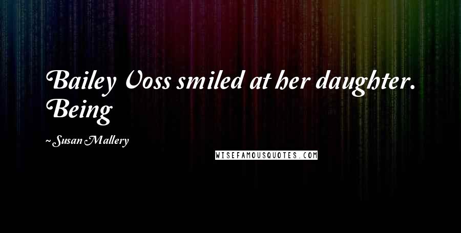 Susan Mallery Quotes: Bailey Voss smiled at her daughter. Being