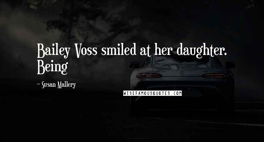 Susan Mallery Quotes: Bailey Voss smiled at her daughter. Being