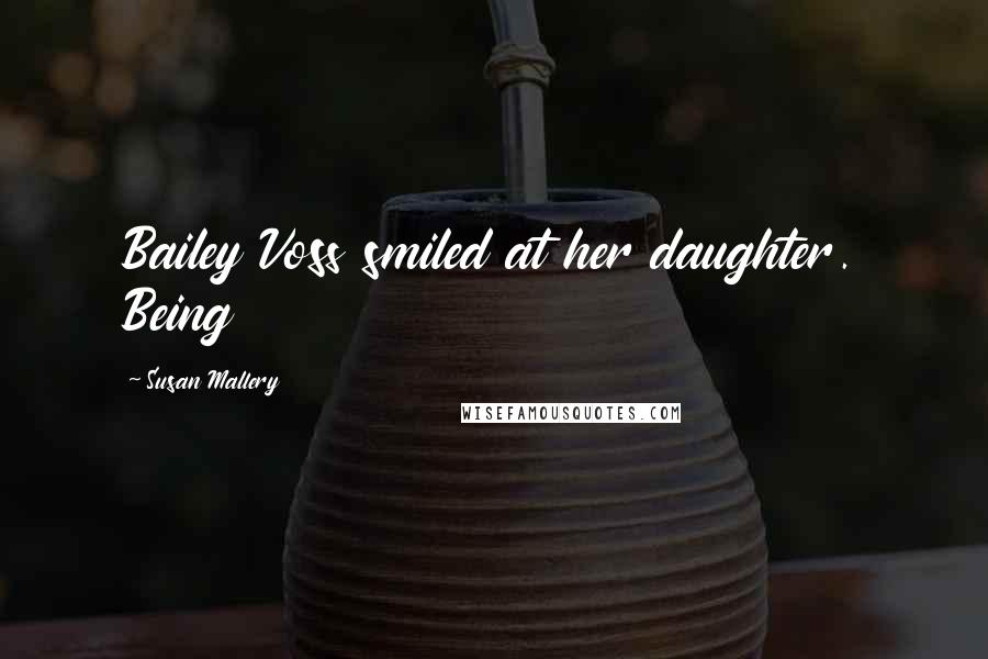 Susan Mallery Quotes: Bailey Voss smiled at her daughter. Being