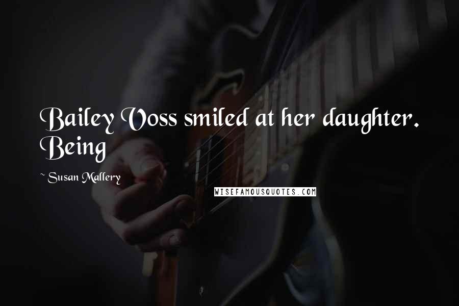 Susan Mallery Quotes: Bailey Voss smiled at her daughter. Being