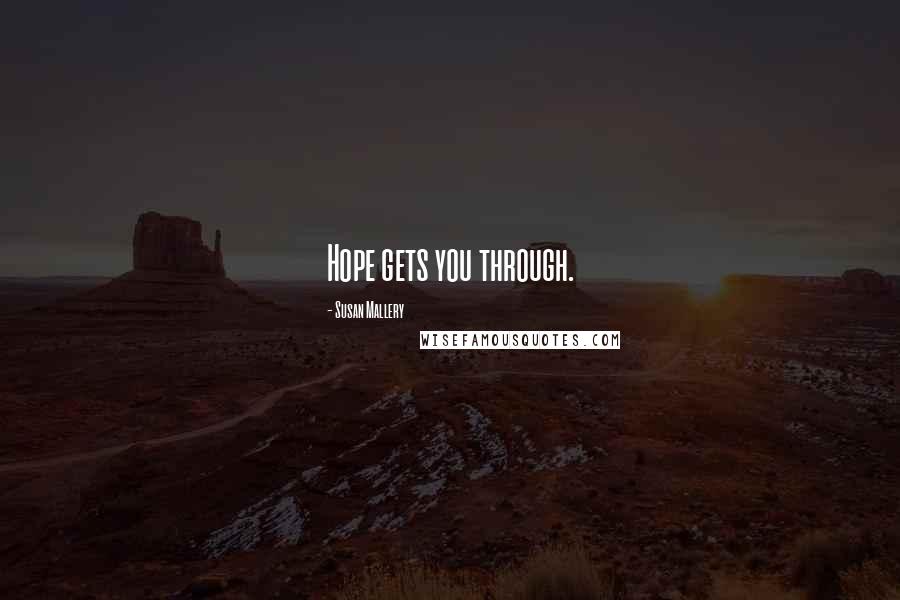 Susan Mallery Quotes: Hope gets you through.