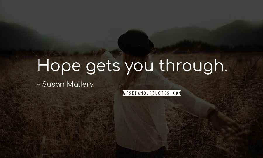 Susan Mallery Quotes: Hope gets you through.