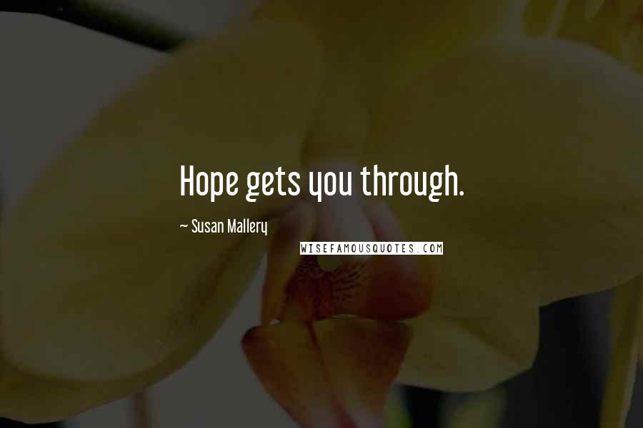 Susan Mallery Quotes: Hope gets you through.