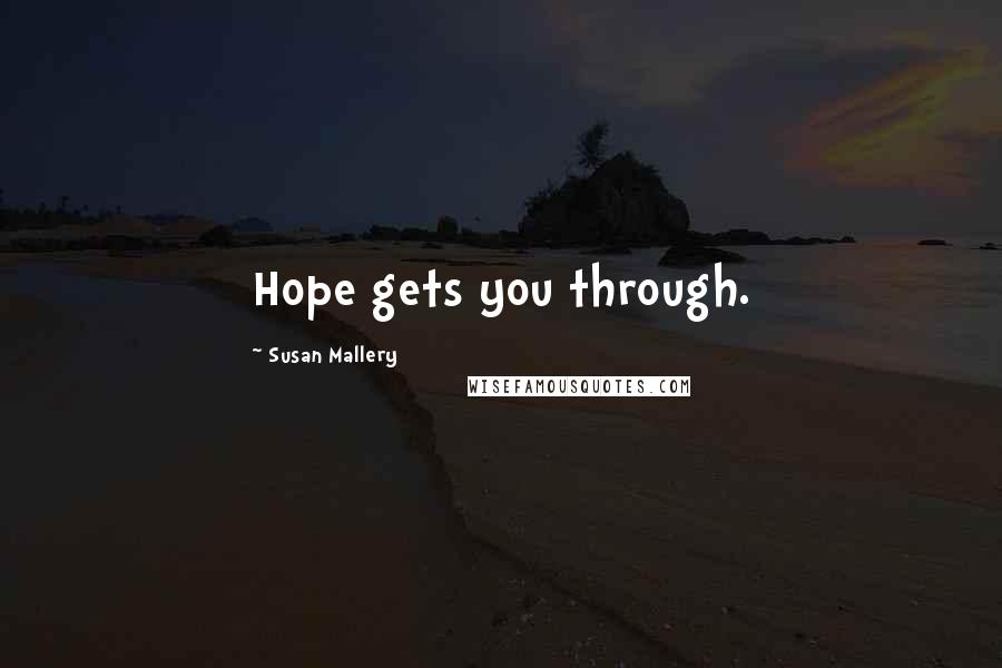 Susan Mallery Quotes: Hope gets you through.