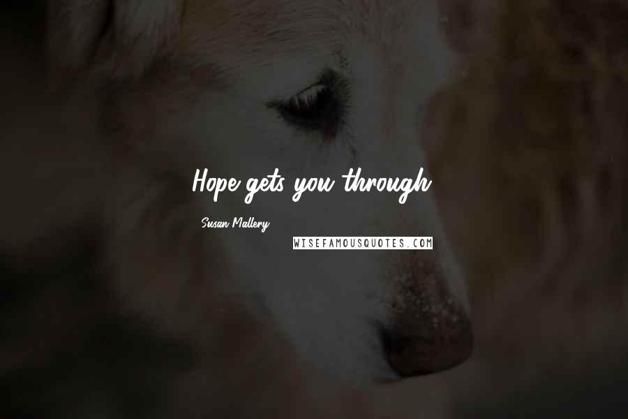 Susan Mallery Quotes: Hope gets you through.