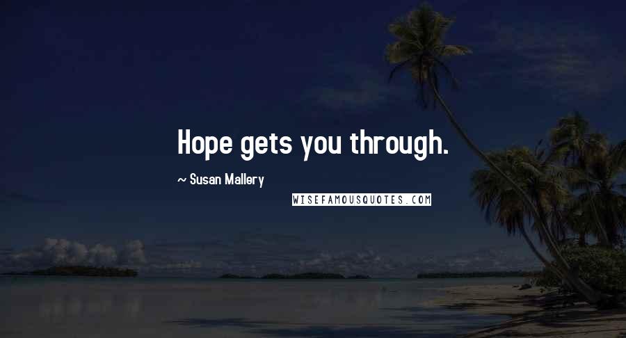 Susan Mallery Quotes: Hope gets you through.