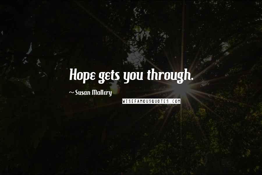 Susan Mallery Quotes: Hope gets you through.