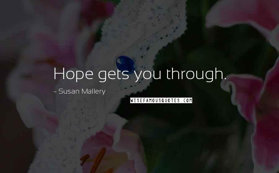 Susan Mallery Quotes: Hope gets you through.