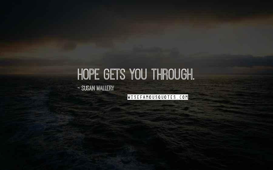 Susan Mallery Quotes: Hope gets you through.